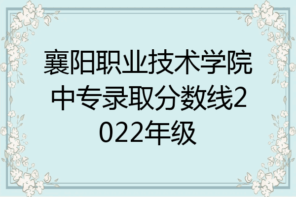襄阳职业技术学院中专录取分数线2022年级