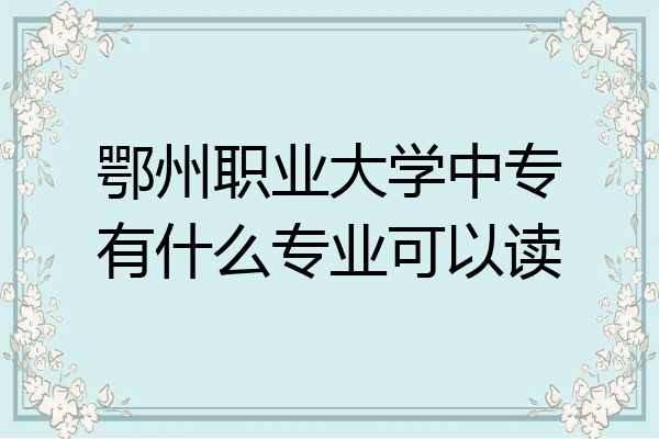 鄂州职业大学中专有什么专业可以读