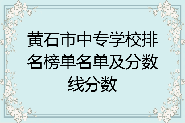 黄石市中专学校排名榜单名单及分数线分数