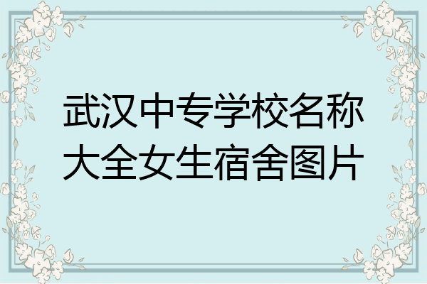 武汉中专学校名称大全女生宿舍图片