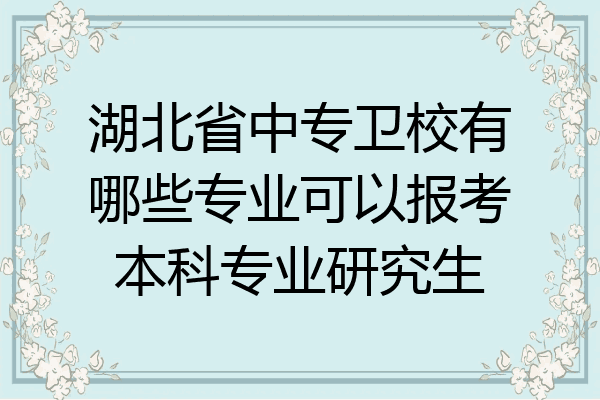 湖北省中专卫校有哪些专业可以报考本科专业研究生