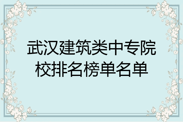 武汉建筑类中专院校排名榜单名单
