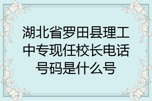 湖北省罗田县理工中专现任校长电话号码是什么号