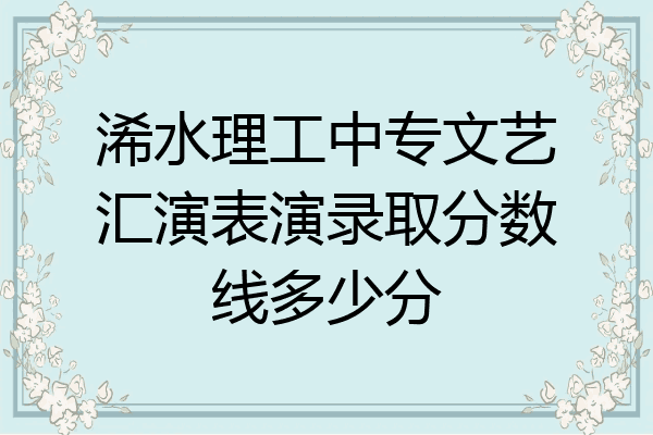 浠水理工中专文艺汇演表演录取分数线多少分