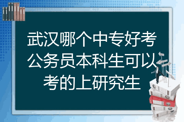 武汉哪个中专好考公务员本科生可以考的上研究生