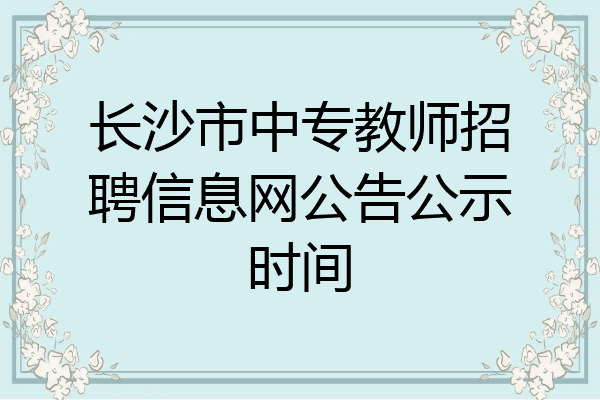 长沙市中专教师招聘信息网公告公示时间