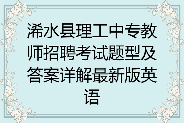 浠水县理工中专教师招聘考试题型及答案详解最新版英语