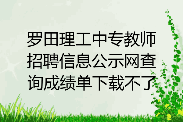 罗田理工中专教师招聘信息公示网查询成绩单下载不了