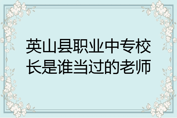 英山县职业中专校长是谁当过的老师