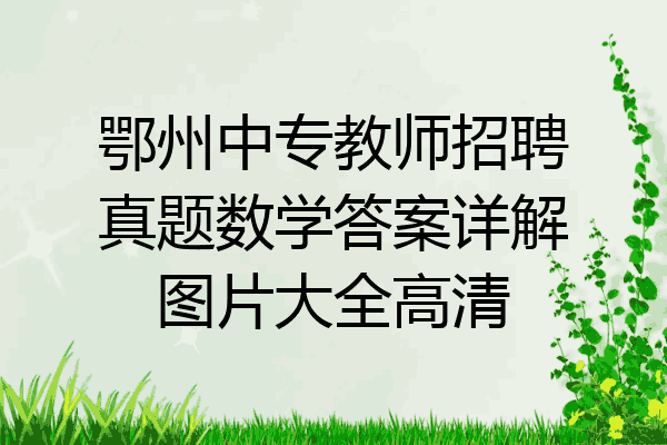 鄂州中专教师招聘真题数学答案详解图片大全高清