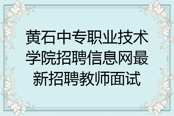 黄石中专职业技术学院招聘信息网最新招聘教师面试