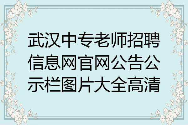 武汉中专老师招聘信息网官网公告公示栏图片大全高清