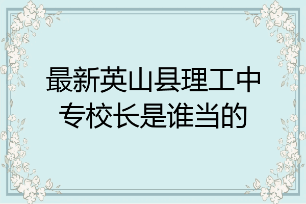 最新英山县理工中专校长是谁当的