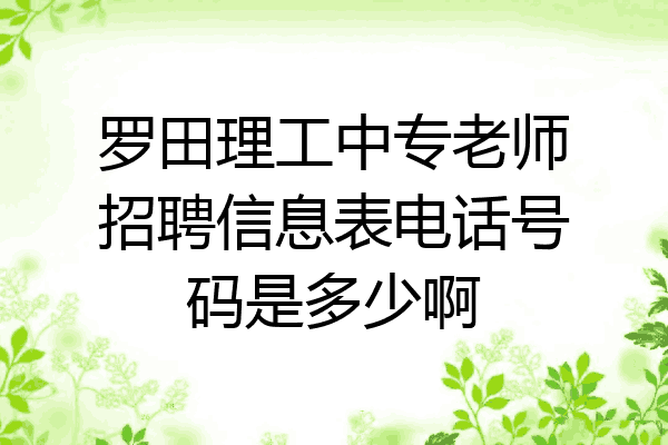 罗田理工中专老师招聘信息表电话号码是多少啊