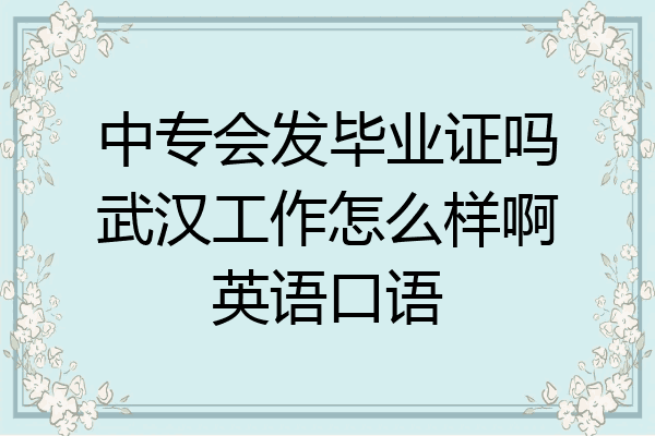 中专会发毕业证吗武汉工作怎么样啊英语口语
