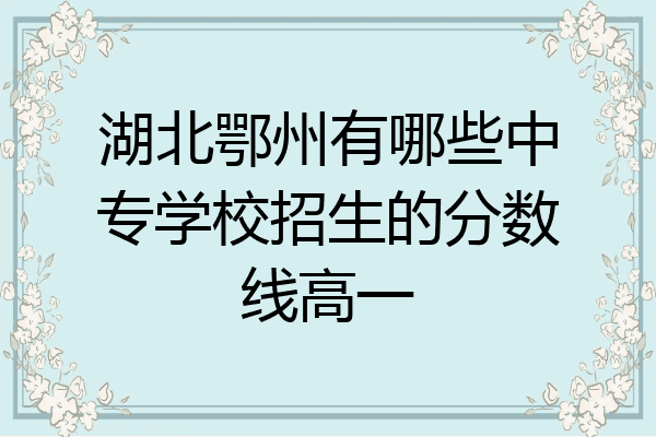 湖北鄂州有哪些中专学校招生的分数线高一