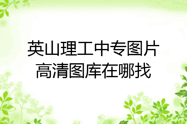 英山理工中专图片高清图库在哪找