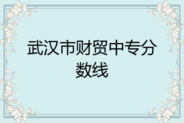 武汉市财贸中专分数线