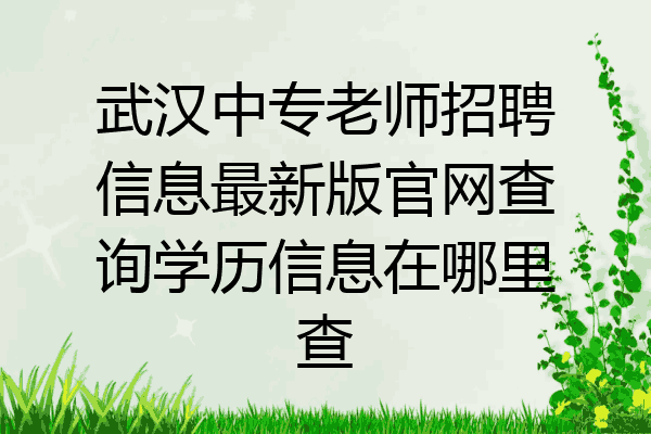 武汉中专老师招聘信息最新版官网查询学历信息在哪里查