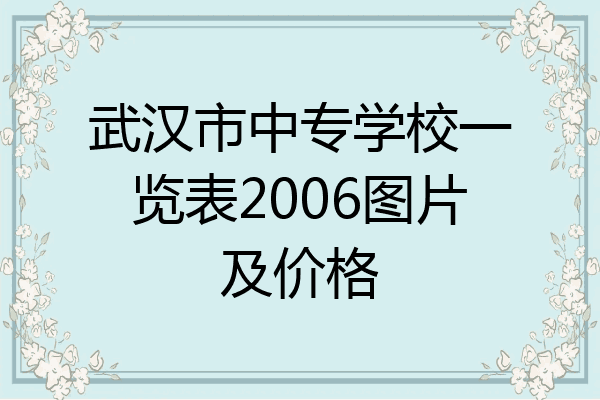武汉市中专学校一览表2006图片及价格