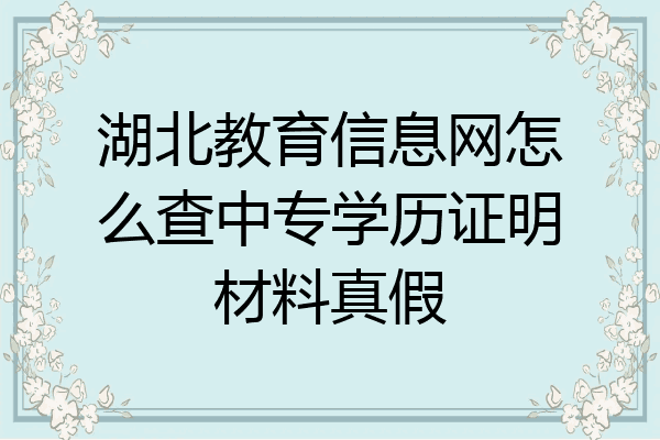 湖北教育信息网怎么查中专学历证明材料真假