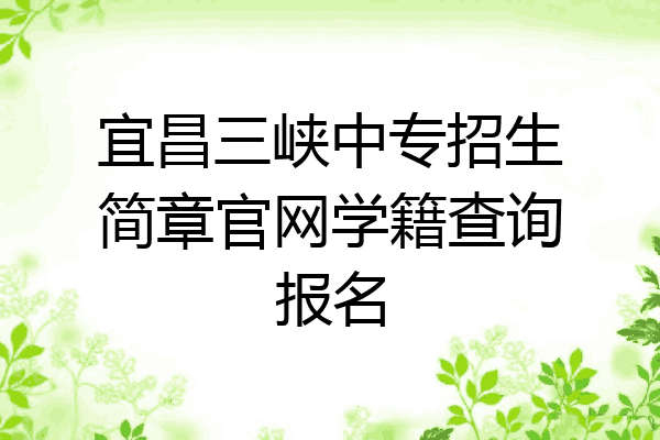 宜昌三峡中专招生简章官网学籍查询报名