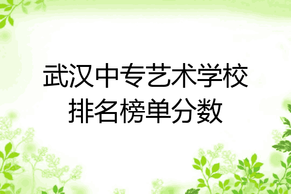 武汉中专艺术学校排名榜单分数
