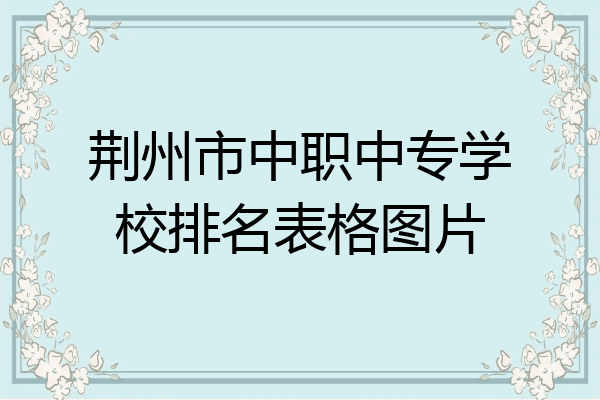荆州市中职中专学校排名表格图片