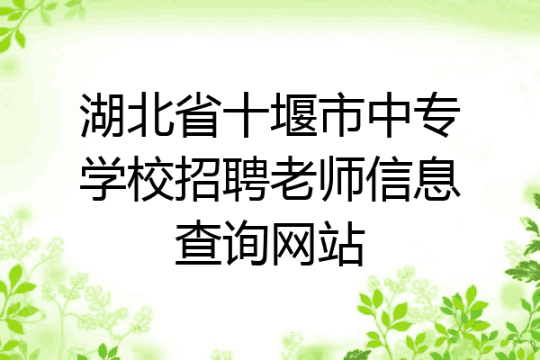 湖北省十堰市中专学校招聘老师信息查询网站