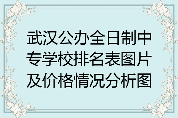 武汉公办全日制中专学校排名表图片及价格情况分析图