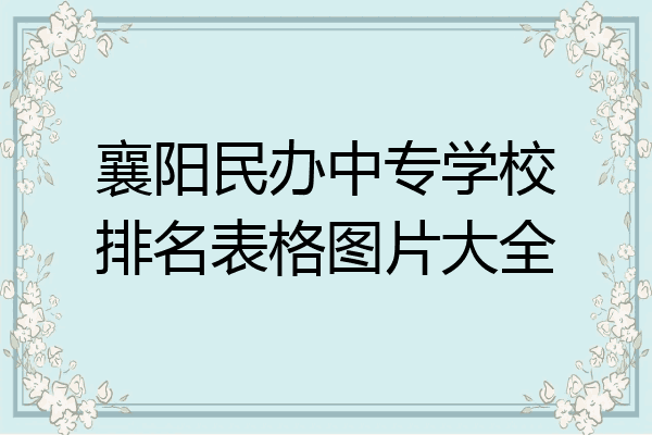 襄阳民办中专学校排名表格图片大全