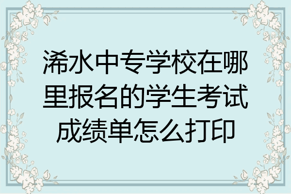 浠水中专学校在哪里报名的学生考试成绩单怎么打印