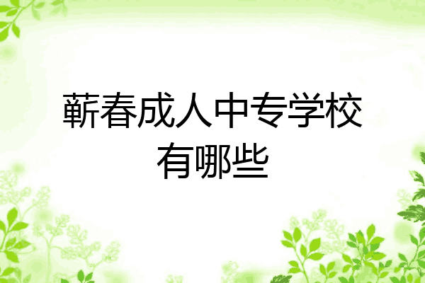 蕲春成人中专学校有哪些