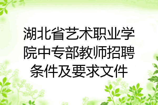 湖北省艺术职业学院中专部教师招聘条件及要求文件