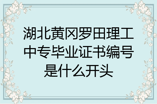 湖北黄冈罗田理工中专毕业证书编号是什么开头