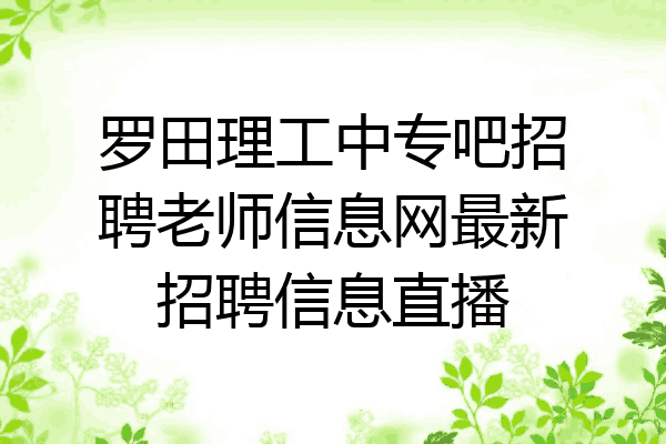 罗田理工中专吧招聘老师信息网最新招聘信息直播
