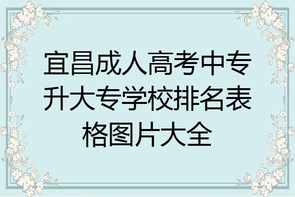 宜昌成人高考中专升大专学校排名表格图片大全