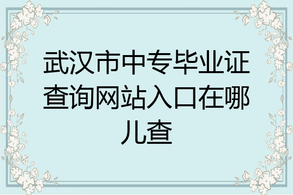 武汉市中专毕业证查询网站入口在哪儿查