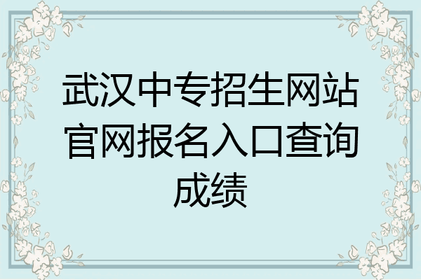 武汉中专招生网站官网报名入口查询成绩