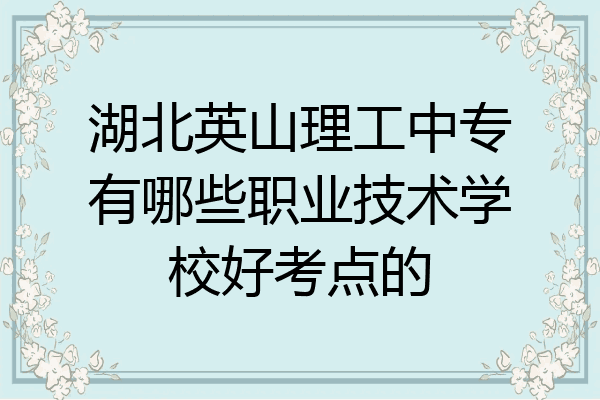 湖北英山理工中专有哪些职业技术学校好考点的