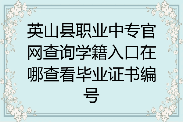英山县职业中专官网查询学籍入口在哪查看毕业证书编号