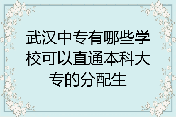 武汉中专有哪些学校可以直通本科大专的分配生