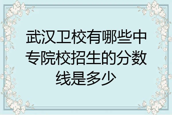 武汉卫校有哪些中专院校招生的分数线是多少