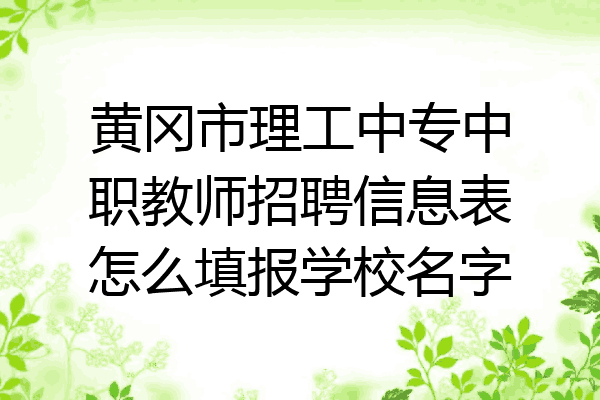 黄冈市理工中专中职教师招聘信息表怎么填报学校名字