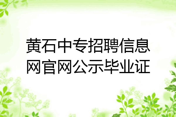 黄石中专招聘信息网官网公示毕业证