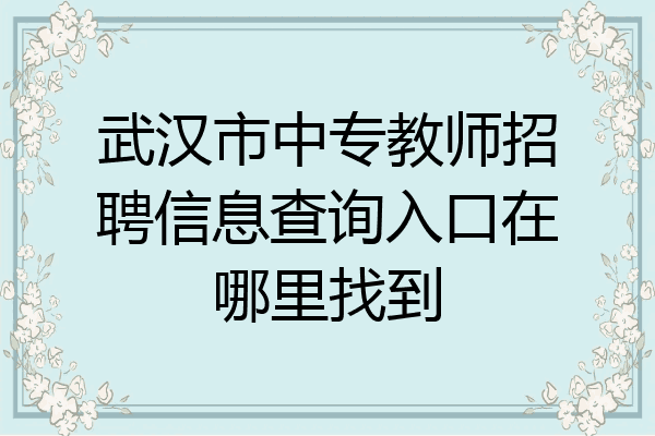 武汉市中专教师招聘信息查询入口在哪里找到