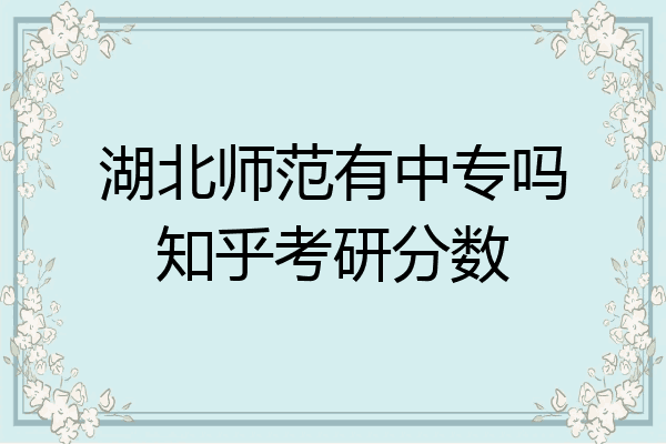 湖北师范有中专吗知乎考研分数