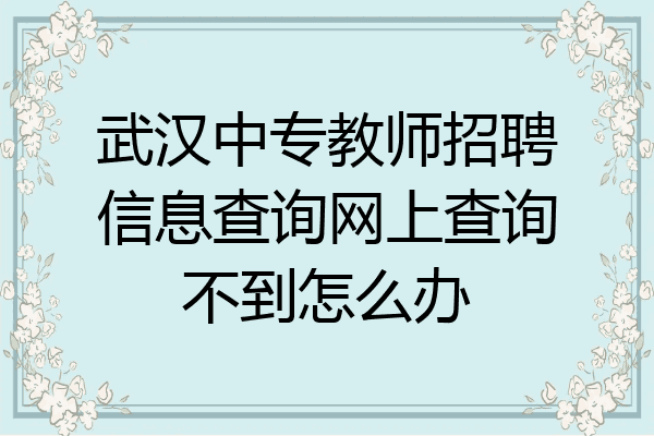 武汉中专教师招聘信息查询网上查询不到怎么办