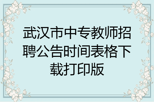 武汉市中专教师招聘公告时间表格下载打印版