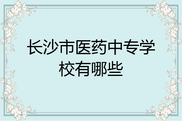 长沙市医药中专学校有哪些